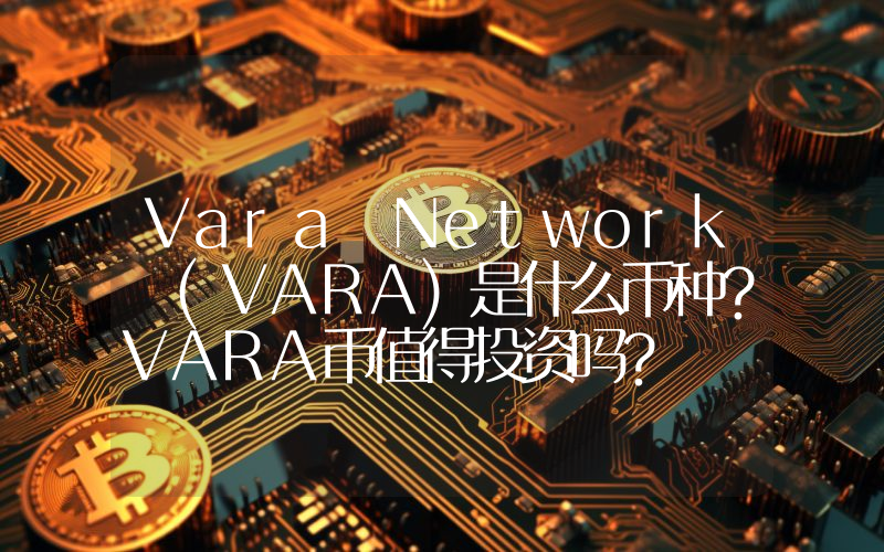 Vara Network (VARA)是什么币种？VARA币值得投资吗？