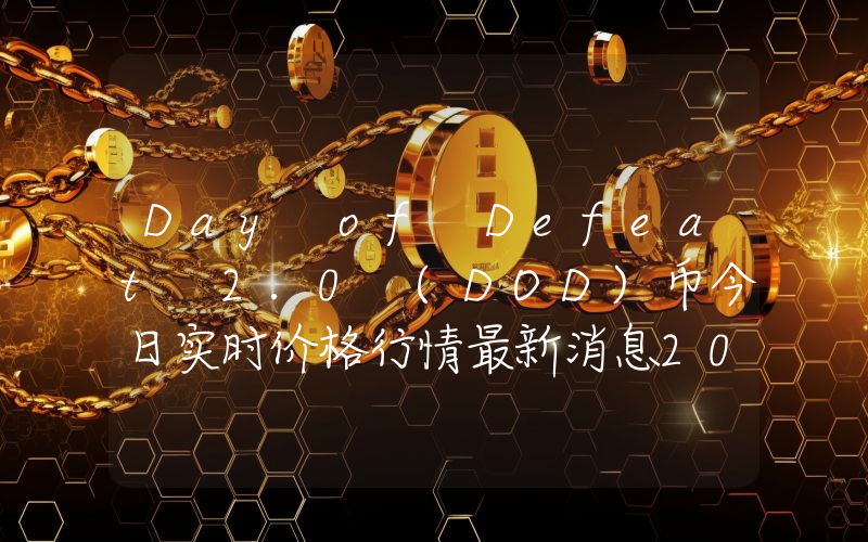 Day of Defeat 2.0 (DOD)币今日实时价格行情最新消息2024年04月07日