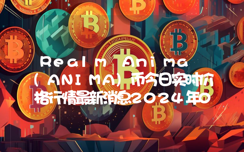 Realm Anima (ANIMA)币今日实时价格行情最新消息2024年04月07日