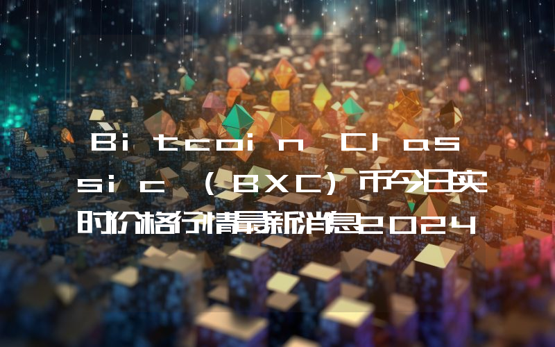 Bitcoin Classic (BXC)币今日实时价格行情最新消息2024年04月07日