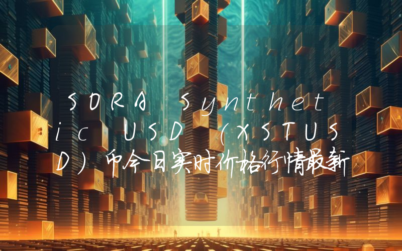 SORA Synthetic USD (XSTUSD)币今日实时价格行情最新消息2024年04月07日