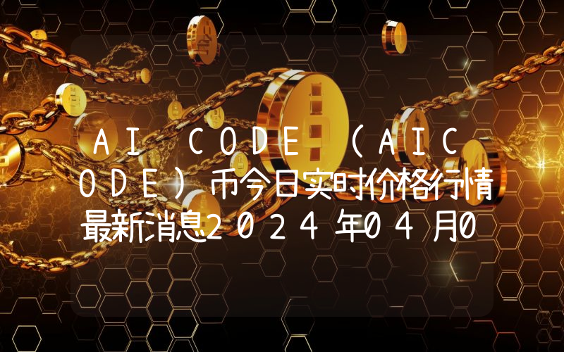 AI CODE (AICODE)币今日实时价格行情最新消息2024年04月07日