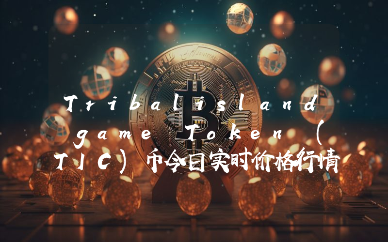 Tribalisland game Token (TIC)币今日实时价格行情最新消息2024年04月07日