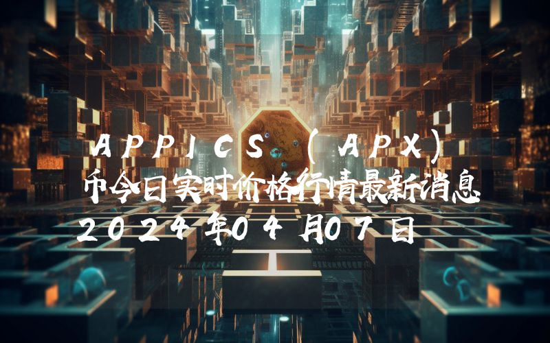 APPICS (APX)币今日实时价格行情最新消息2024年04月07日