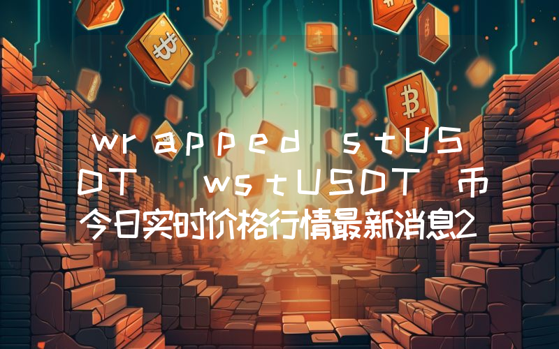 wrapped stUSDT (wstUSDT)币今日实时价格行情最新消息2024年04月07日