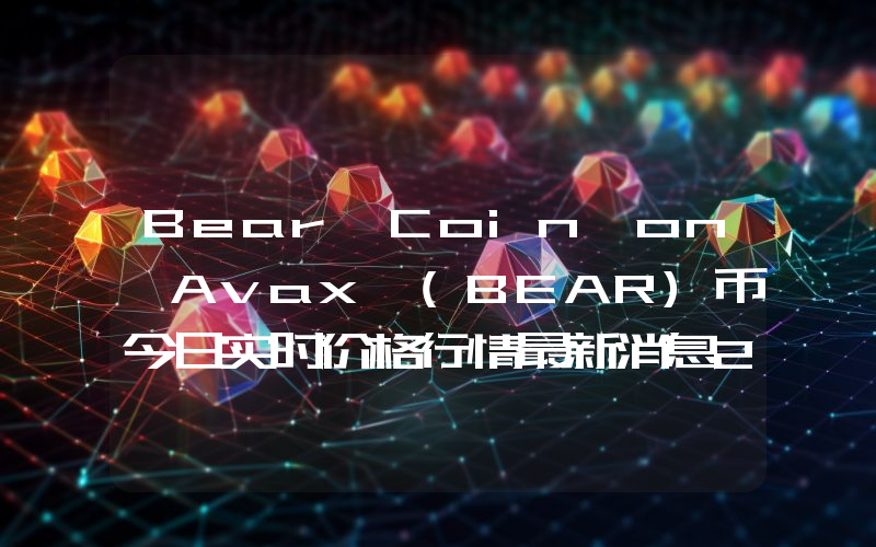 Bear Coin on Avax (BEAR)币今日实时价格行情最新消息2024年04月07日