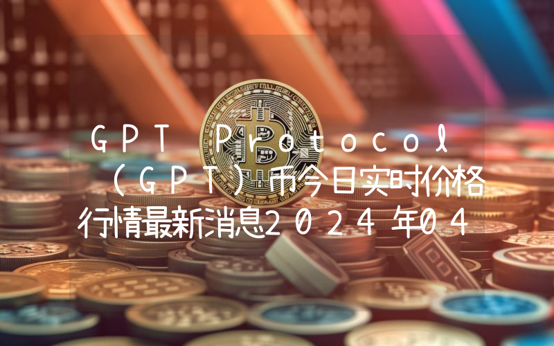 GPT Protocol (GPT)币今日实时价格行情最新消息2024年04月07日