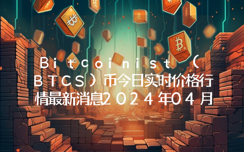 Bitcoinist (BTCS)币今日实时价格行情最新消息2024年04月07日