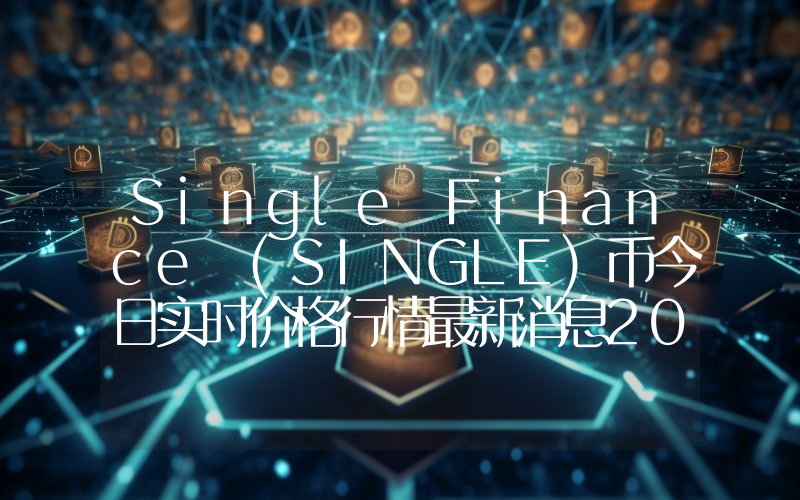 Single Finance (SINGLE)币今日实时价格行情最新消息2024年04月07日