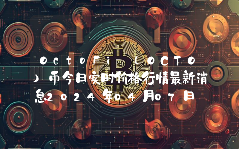OctoFi (OCTO)币今日实时价格行情最新消息2024年04月07日