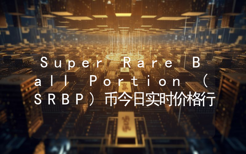 Super Rare Ball Portion (SRBP)币今日实时价格行情最新消息2024年04月07日