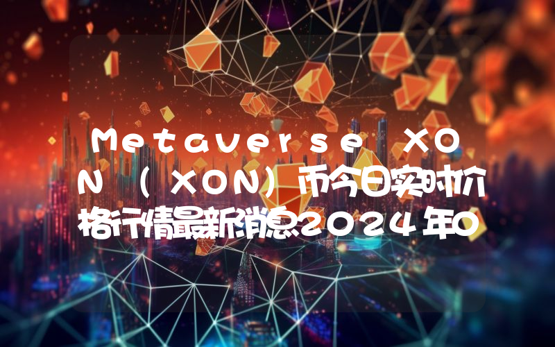 Metaverse XON (XON)币今日实时价格行情最新消息2024年04月07日