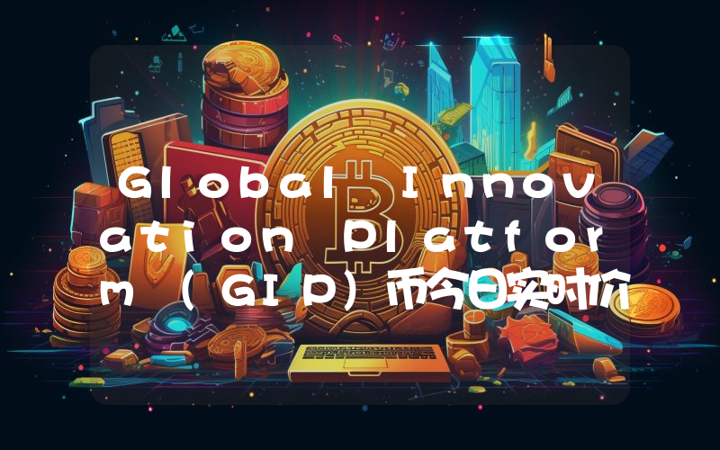 Global Innovation Platform (GIP)币今日实时价格行情最新消息2024年04月07日