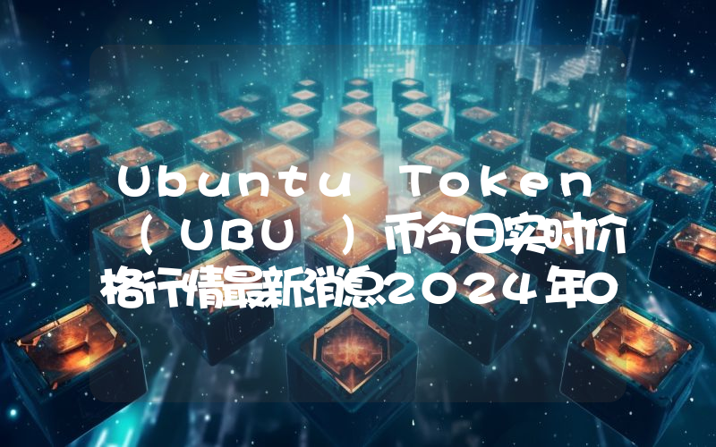 Ubuntu Token (UBU )币今日实时价格行情最新消息2024年04月07日