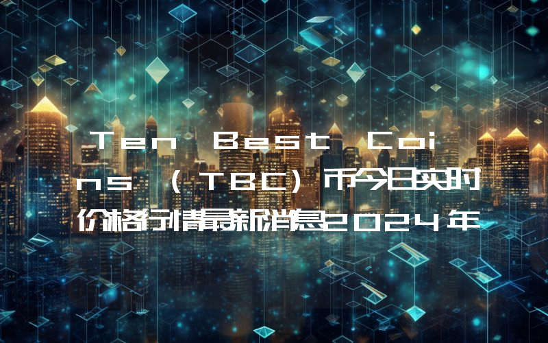 Ten Best Coins (TBC)币今日实时价格行情最新消息2024年04月07日