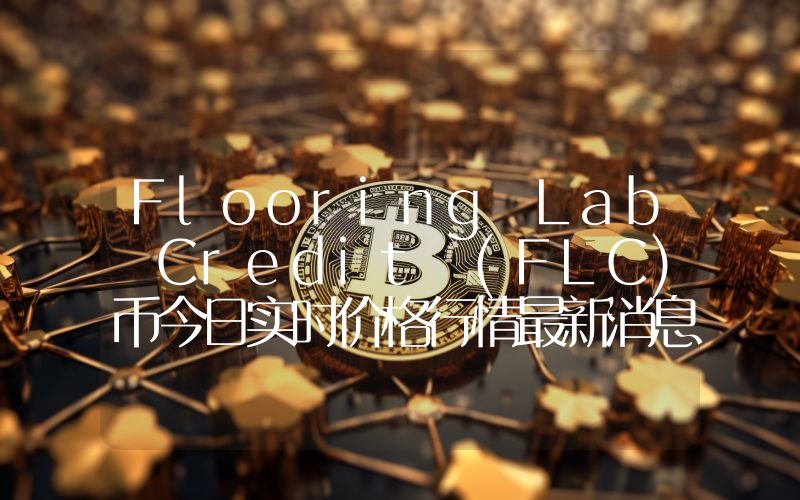 Flooring Lab Credit (FLC)币今日实时价格行情最新消息2024年04月07日