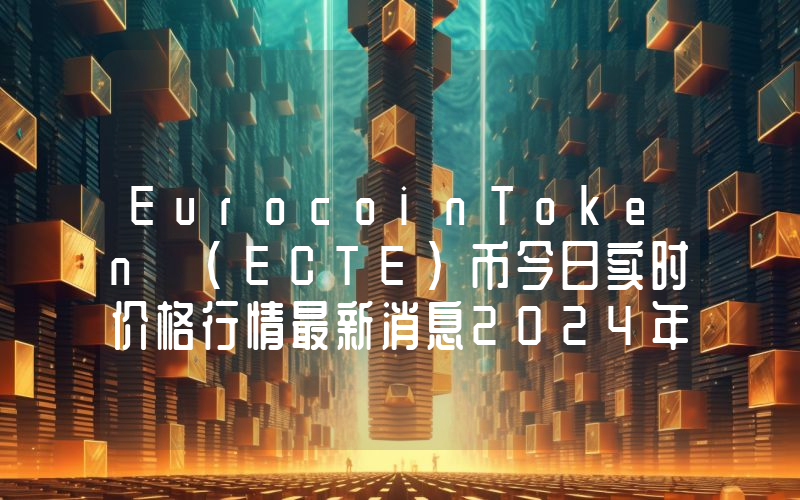 EurocoinToken (ECTE)币今日实时价格行情最新消息2024年04月07日