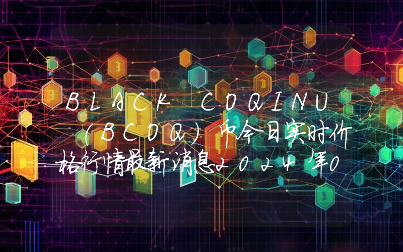 BLACK COQINU (BCOQ)币今日实时价格行情最新消息2024年04月07日