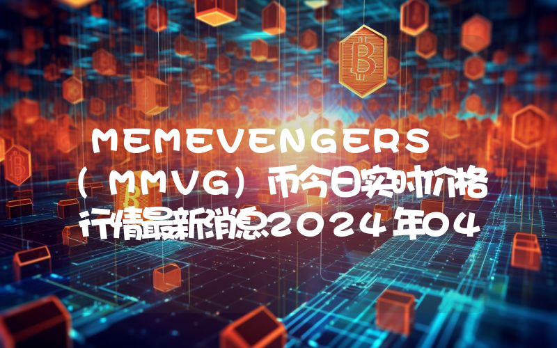 MEMEVENGERS (MMVG)币今日实时价格行情最新消息2024年04月07日