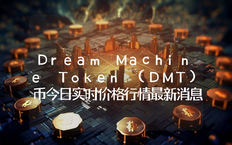 Dream Machine Token (DMT)币今日实时价格行情最新消息2024年04月07日