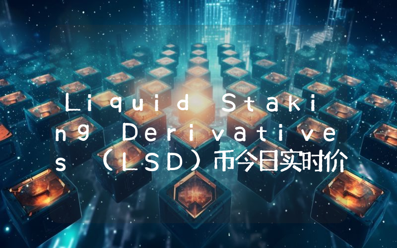 Liquid Staking Derivatives (LSD)币今日实时价格行情最新消息2024年04月07日
