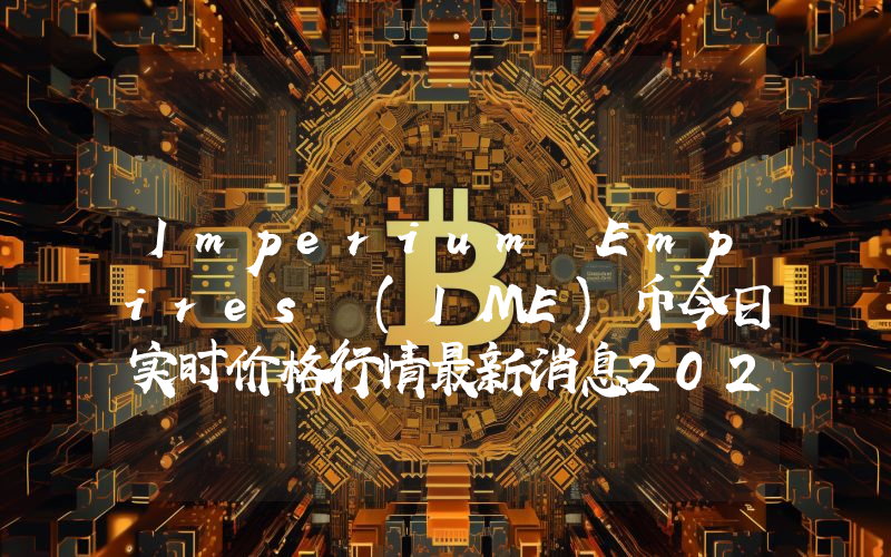 Imperium Empires (IME)币今日实时价格行情最新消息2024年04月07日