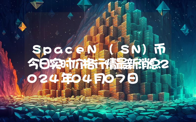 SpaceN (SN)币今日实时价格行情最新消息2024年04月07日