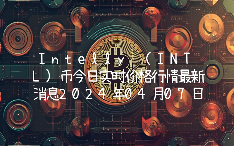 Intelly (INTL)币今日实时价格行情最新消息2024年04月07日