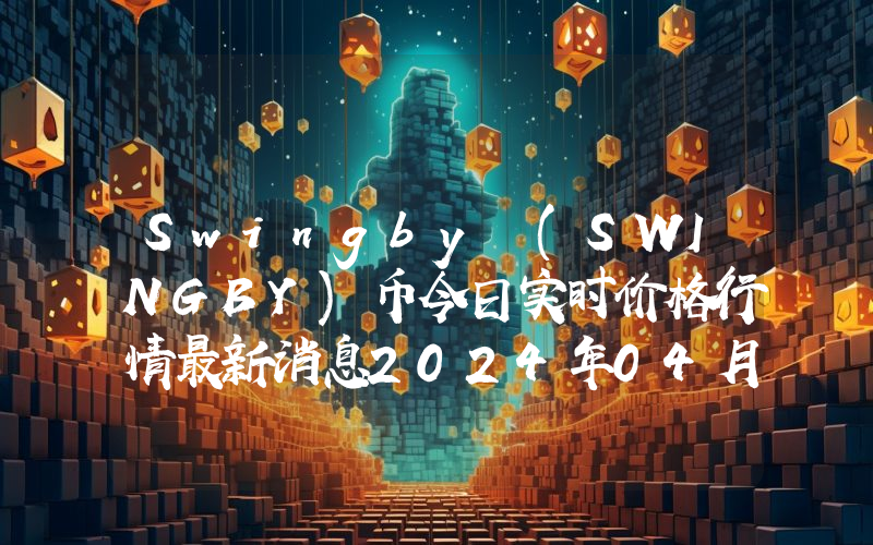 Swingby (SWINGBY)币今日实时价格行情最新消息2024年04月07日