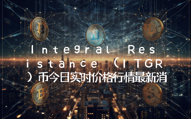 Integral Resistance (ITGR)币今日实时价格行情最新消息2024年04月07日