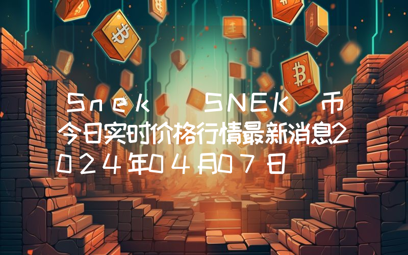 Snek (SNEK)币今日实时价格行情最新消息2024年04月07日
