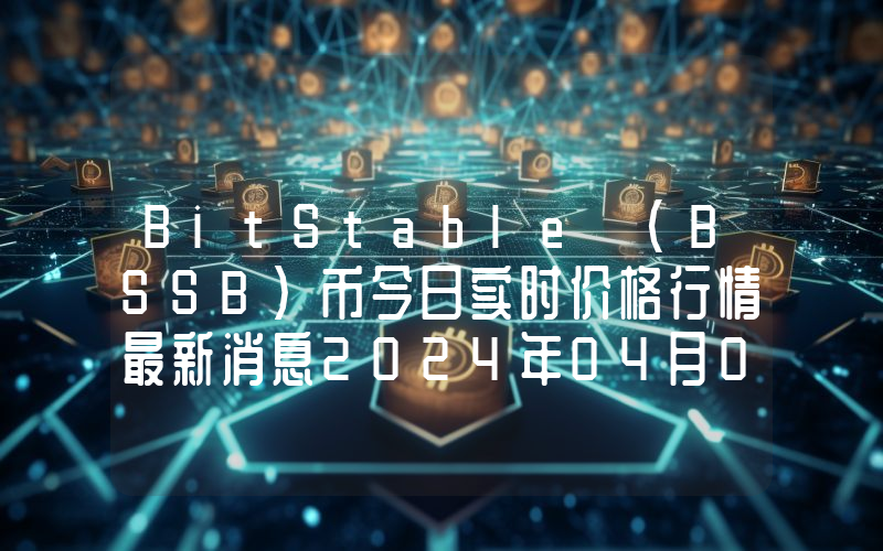 BitStable (BSSB)币今日实时价格行情最新消息2024年04月07日