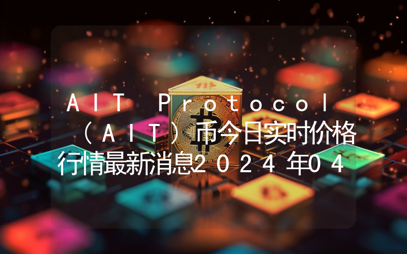 AIT Protocol (AIT)币今日实时价格行情最新消息2024年04月07日