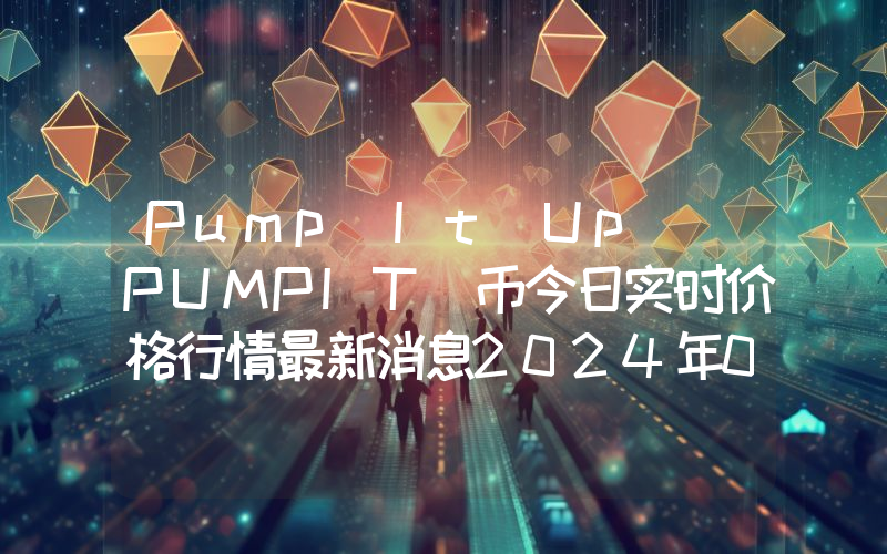 Pump It Up (PUMPIT)币今日实时价格行情最新消息2024年04月07日