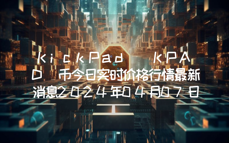 KickPad (KPAD)币今日实时价格行情最新消息2024年04月07日