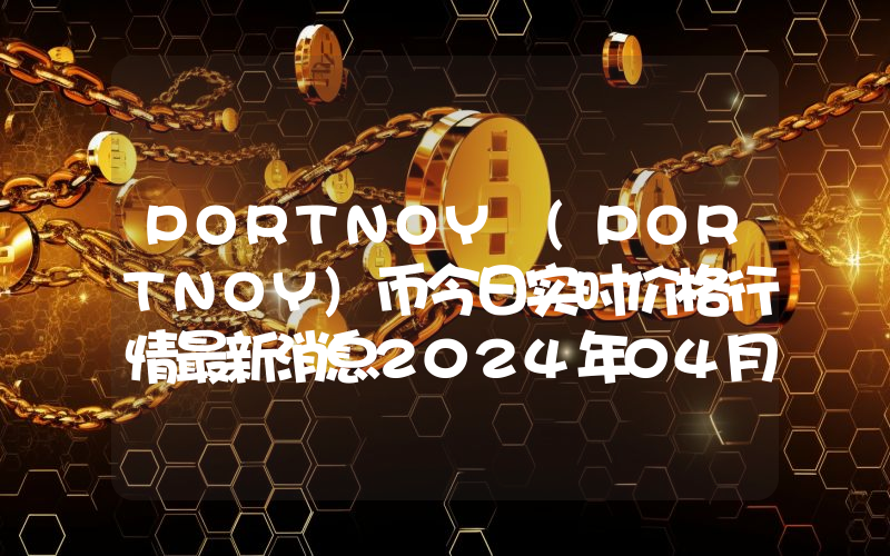 PORTNOY (PORTNOY)币今日实时价格行情最新消息2024年04月07日