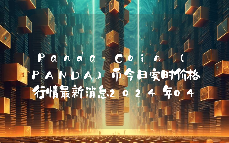 Panda Coin (PANDA)币今日实时价格行情最新消息2024年04月07日