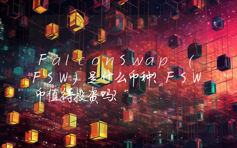 FalconSwap (FSW)是什么币种？FSW币值得投资吗？