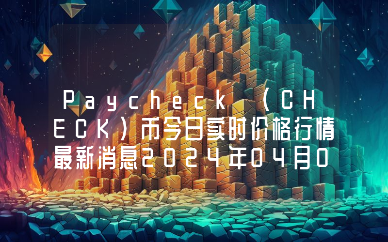 Paycheck (CHECK)币今日实时价格行情最新消息2024年04月07日