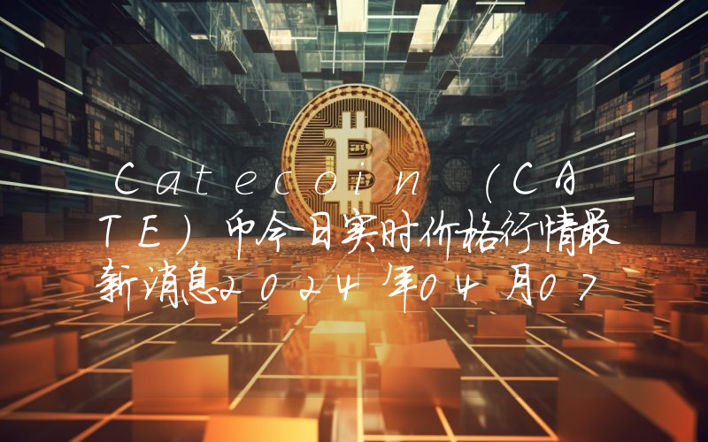 Catecoin (CATE)币今日实时价格行情最新消息2024年04月07日