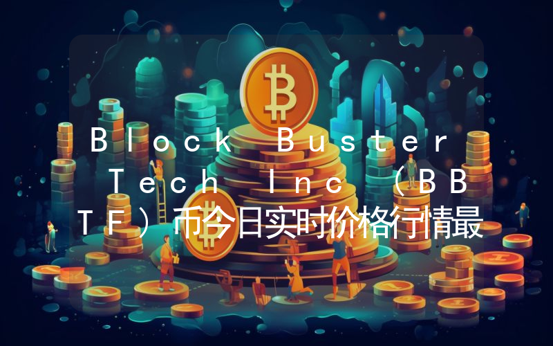 Block Buster Tech Inc (BBTF)币今日实时价格行情最新消息2024年04月07日