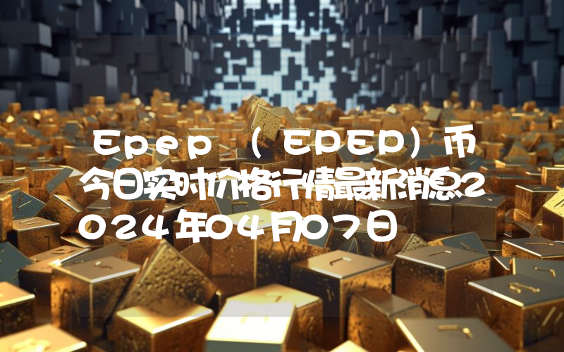 Epep (EPEP)币今日实时价格行情最新消息2024年04月07日
