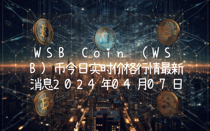 WSB Coin (WSB)币今日实时价格行情最新消息2024年04月07日