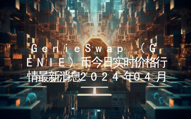 GenieSwap (GENIE)币今日实时价格行情最新消息2024年04月07日