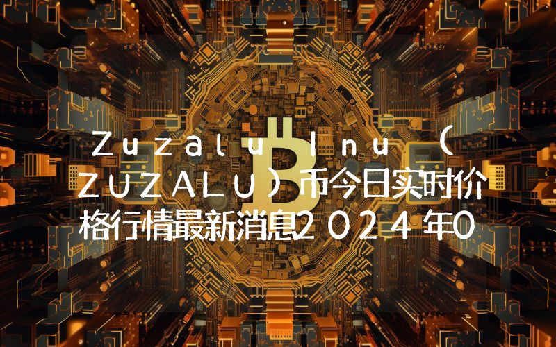 Zuzalu Inu (ZUZALU)币今日实时价格行情最新消息2024年04月07日