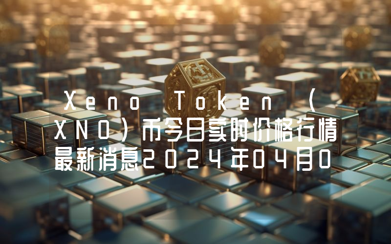 Xeno Token (XNO)币今日实时价格行情最新消息2024年04月07日