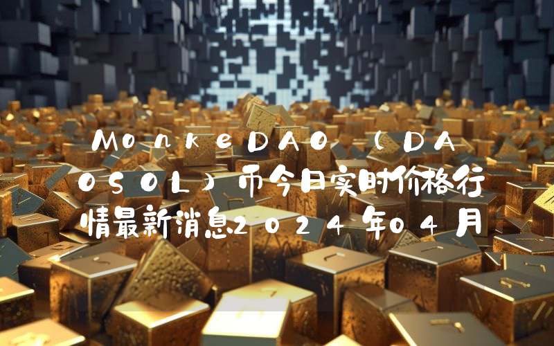 MonkeDAO (DAOSOL)币今日实时价格行情最新消息2024年04月07日