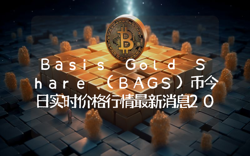 Basis Gold Share (BAGS)币今日实时价格行情最新消息2024年04月07日