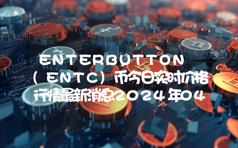 ENTERBUTTON (ENTC)币今日实时价格行情最新消息2024年04月07日