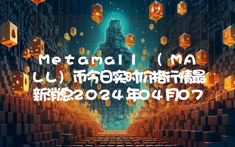 Metamall (MALL)币今日实时价格行情最新消息2024年04月07日